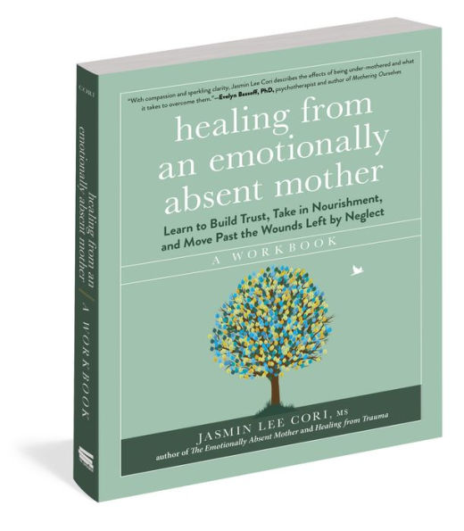 Healing from an Emotionally Absent Mother: Learn to Build Trust, Take Nourishment, and Move Past the Wounds Left by Neglect - A Workbook