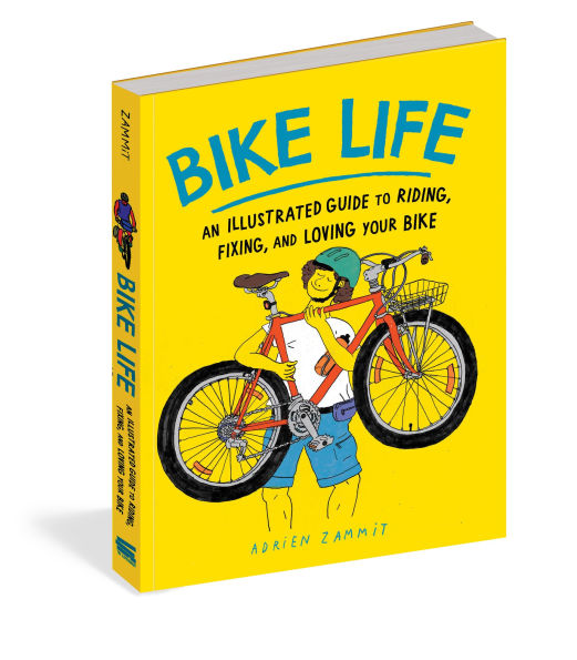 Bike Life: An Illustrated Guide to Riding, Fixing, and Loving Your Bike