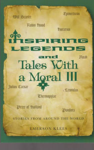 Title: Inspiring Legend and Tales with a Moral III: Stories from Around the World, Author: Emerson Klees