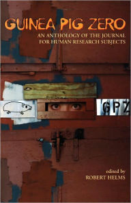 Title: Guinea Pig Zero: An Anthology of the Journal for Human Research Subjects, Author: Robert Helms