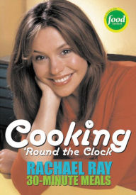 Title: Cooking 'Round the Clock: Rachael Ray's 30-Minute Meals, Author: Rachael Ray