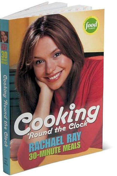 Cooking 'Round the Clock: Rachael Ray's 30-Minute Meals