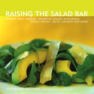 Title: Raising the Salad Bar: Beyond Leafy Greens--Inventive Salads with Beans, Whole Grains, Pasta, Chicken, and More, Author: Catherine Walthers