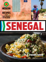 Title: Senegal: Modern Senegalese Recipes from the Source to the Bowl, Author: Pierre Thiam