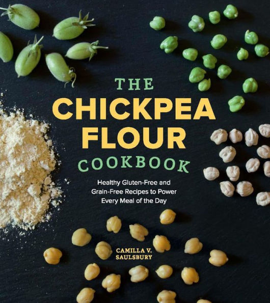 The Chickpea Flour Cookbook: Healthy Gluten-Free and Grain-Free Recipes to Power Every Meal of the Day