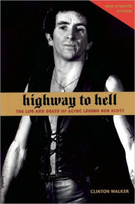 Title: Highway to Hell: The Life and Times of AC/DC Legend Bon Scott, Author: Clinton Walker