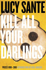 Title: Kill All Your Darlings: Pieces 1990-2005, Author: Luc Sante