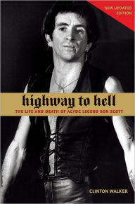 Title: Highway to Hell: The Life and Death of AC/DC Legend Bon Scott, Author: Clinton Walker