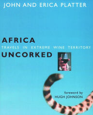 Title: Africa Uncorked: Travels in Extreme Wine Territory / Edition 1, Author: John Platter