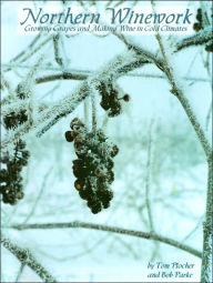 Title: Northern Winework : Growing Grapes and Making Wine in Cold Climates, Author: Thomas A. Plocher