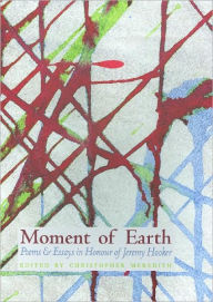 Title: Moment of Earth: Poems and Essays in Honour of Jeremy Hooker, Author: Christopher Meredith