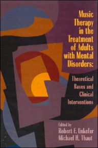 Title: Music Therapy in the Treatment of Adults with Mental Disorders: Theoretical Bases and Clinical Interventions / Edition 1, Author: Robert Unkefer