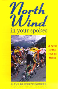 Title: North Wind in Your Spokes: A novel of the Tour de France, Author: Hans Blickensdorfer