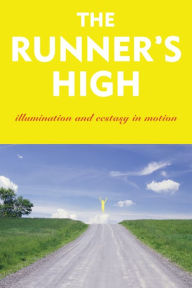 Title: The Runner's High: Illumination and Ecstasy in Motion, Author: Garth Battista