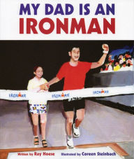 Title: My Dad Is an Ironman, Author: Ray Hoese