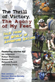 Title: The Thrill of Victory, The Agony of My Feet: Tales from the World of Adventure Racing, Author: Neal Jamison