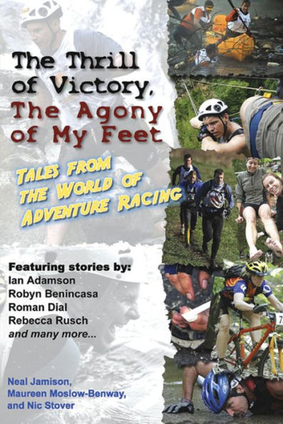 The Thrill of Victory, The Agony of My Feet: Tales from the World of Adventure Racing