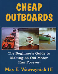 Title: Cheap Outboards: The Beginner's Guide to Making an Old Motor Run Forever, Author: Max Wawrzyniak