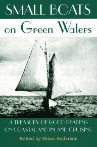 Title: Small Boats on Green Waters: A Treasury of Good Reading on Coastal and Inland Cruising, Author: Brian Anderson