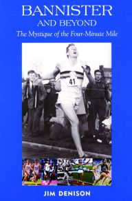 Title: Bannister and Beyond: The Mystique of the Four-Minute Mile, Author: Jim Denison