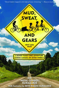 Title: Mud, Sweat, and Gears: A Rowdy Family Bike Adventure Across Canada on Seven Wheels, Author: Joe Kurmaskie