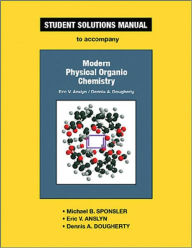 Title: Student Solutions Manual to Accompany Modern Physical Organic Chemistry / Edition 1, Author: Michael B. Sponsler