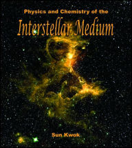 Title: Physics and Chemistry of the Interstellar Medium / Edition 1, Author: Sun Kwok