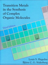 Title: Transition Metals in the Synthesis of Complex Organic Molecules / Edition 3, Author: Louis S. Hegedus