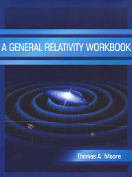 Title: A General Relativity Workbook, Author: Thomas A. Moore