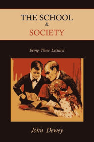 Title: The School & Society: Being Three Lectures, Author: John Dewey
