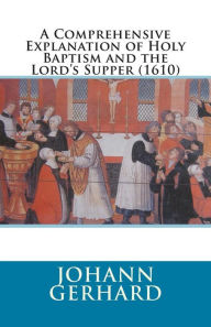 Title: A Comprehensive Explanation of Holy Baptism and the Lord's Supper (1610), Author: Elmer Hohle