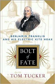 Title: Bolt Of Fate: Benjamin Franklin And His Electric Kite Hoax, Author: Tommy N. Tucker