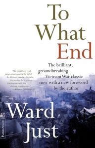 Title: To What End: Report from Vietnam, Author: Ward Just