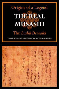 Title: The Real Musashi: The Origins of a Legend, Author: William De Lange