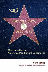 Title: Marilyn Monroe Dyed Here: More Locations of America's Pop Culture Landmarks, Author: Chris Epting