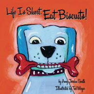 Title: Life is Short. Eat Biscuits!, Author: Amy Jordan Smith