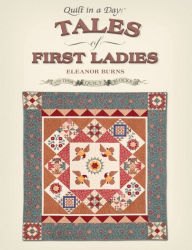 Title: Tales of First Ladies and Their Quilt Blocks, Author: Eleanor Burns