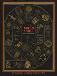 Title: The Thread-Spirit: The Symbolism of Knotting and the Fiber Arts, Author: Mark Siegeltuch