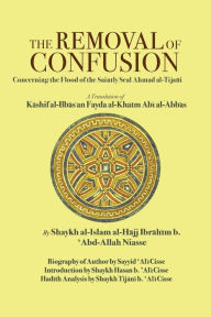 Title: The Removal of Confusion Concerning the Flood of the Saintly Seal Ahmad al-Tijani: A Translation of Kashif al-ilbas an fayda al-khatm abi' abbas by Shaykh al-Islam al-Hajj Ibrahim - b. 'Abd-Allah Niasse, Author: Muhtar Holland