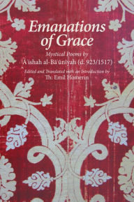 Title: Emanations of Grace: Mystical Poems by A'ishah al-Bacuniyah (d. 923/1517), Author: Th. Emil Homerin
