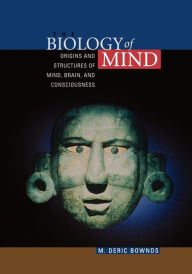 Title: The Biology of Mind: Origins and Structures of Mind, Brain, and Consciousness / Edition 1, Author: M. Deric Bownds