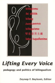 Title: Lifting Every Voice: Pedagogy and Politics of Bilingualism / Edition 1, Author: Zeynep F. Beykont