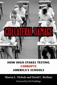 Title: Collateral Damage: How High-Stakes Testing Corrupts America's Schools / Edition 1, Author: Sharon L. Nichols