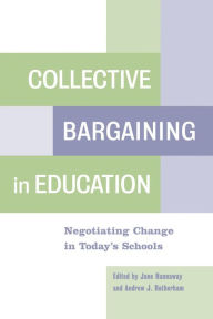 Title: Collective Bargaining in Education: Negotiating Change in Today's Schools / Edition 1, Author: Jane Hannaway