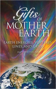 Title: Gifts of Mother Earth: Earth Energies, Vortexes, Lines, and Grids, Author: Jaap van Etten