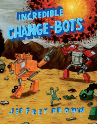 Title: Incredible Change-Bots, Author: Jeffrey Brown