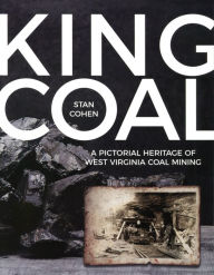 Title: King Coal: A Pictorial Heritage of West Virginia Coal Mining, Author: Stan Cohen