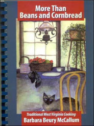 Title: More than Beans and Cornbread: Traditional West Virginia Cooking, Author: Barbara McCallum