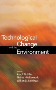 Title: Technological Change and the Environment / Edition 1, Author: Arnulf Grubler