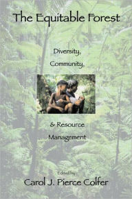 Title: The Equitable Forest: Diversity, Community, and Resource Management / Edition 1, Author: Carol J. Pierce Colfer